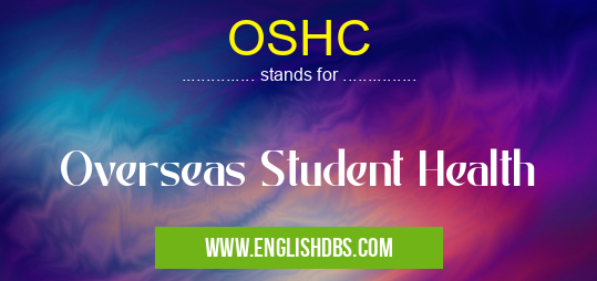 OSHC means Overseas Student Health OSHC