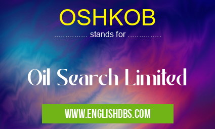 OSHKOB means Oil Search Limited OSHKOB