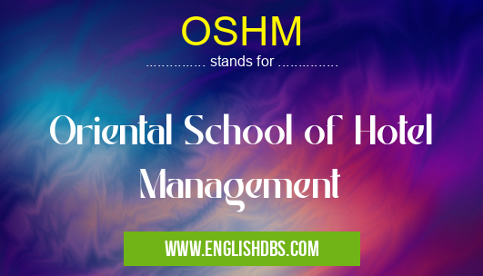 OSHM means Oriental School of Hotel Management OSHM