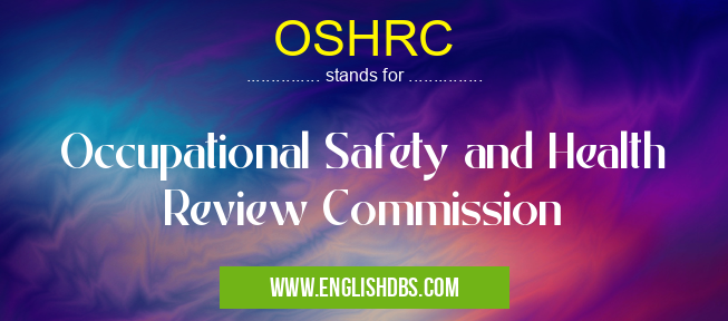 OSHRC means Occupational Safety and Health Review Commission OSHRC