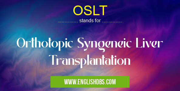 OSLT means Orthotopic Syngeneic Liver Transplantation OSLT