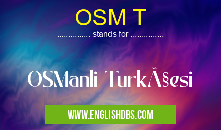 OSM T means OSManli Turkçesi OSM T