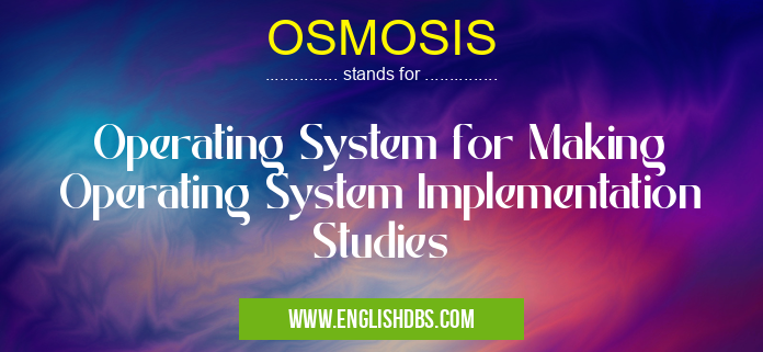 OSMOSIS means Operating System for Making Operating System Implementation Studies OSMOSIS