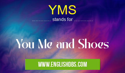 YMS means You Me and Shoes YMS