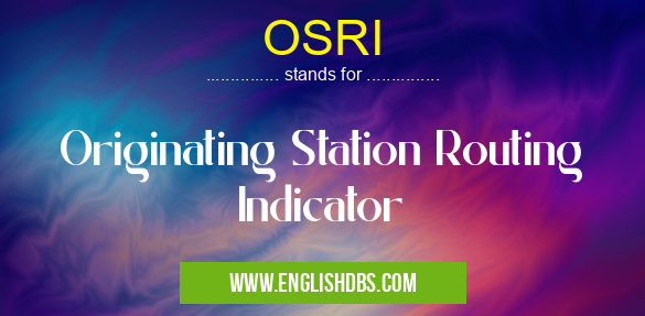 OSRI means Originating Station Routing Indicator OSRI