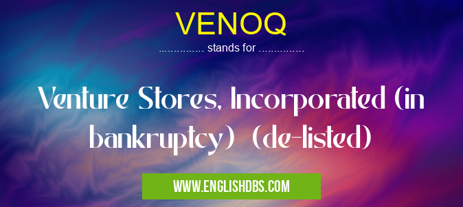 VENOQ means Venture Stores, Incorporated (in bankruptcy) (de-listed) VENOQ