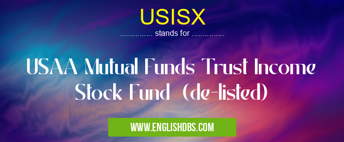 USISX means USAA Mutual Funds Trust Income Stock Fund (de-listed) USISX