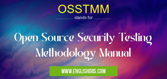 OSSTMM means Open Source Security Testing Methodology Manual OSSTMM