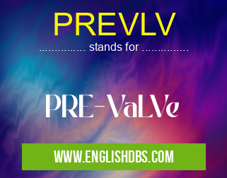 PREVLV means PRE-VaLVe PREVLV