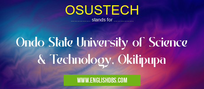 OSUSTECH means Ondo State University of Science & Technology, Okitipupa OSUSTECH