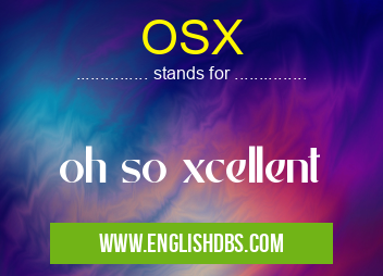 OSX means oh so xcellent OSX