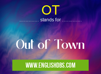 OT means Out of Town OT