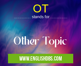 OT means Other Topic OT