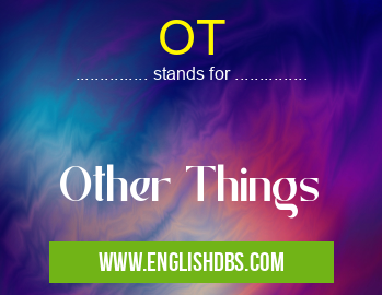 OT means Other Things OT