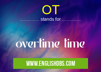 OT means overtime time OT