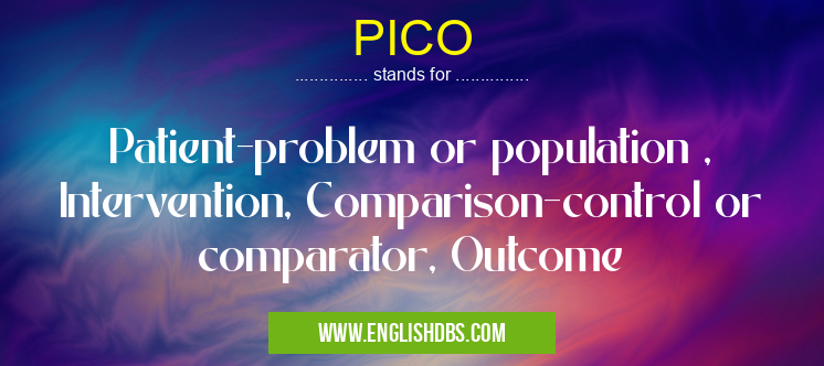 PICO means Patient-problem or population , Intervention, Comparison-control or comparator, Outcome PICO