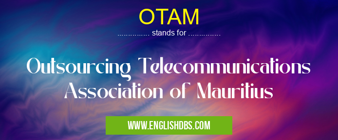 OTAM means Outsourcing Telecommunications Association of Mauritius OTAM