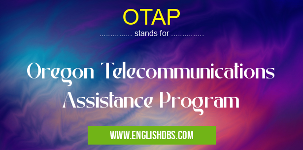 OTAP means Oregon Telecommunications Assistance Program OTAP