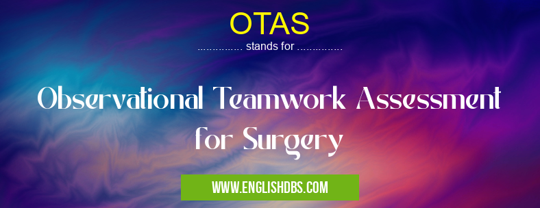 OTAS means Observational Teamwork Assessment for Surgery OTAS