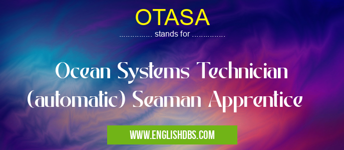 OTASA means Ocean Systems Technician (automatic) Seaman Apprentice OTASA