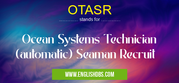 OTASR means Ocean Systems Technician (automatic) Seaman Recruit OTASR