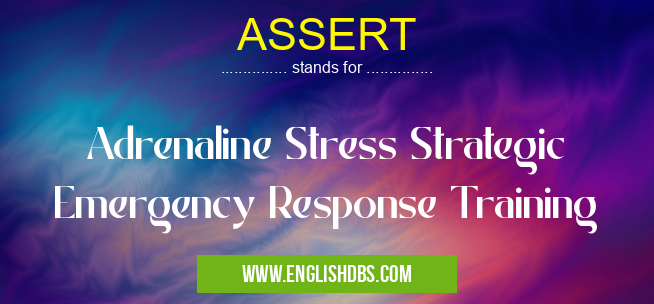 ASSERT means Adrenaline Stress Strategic Emergency Response Training ASSERT