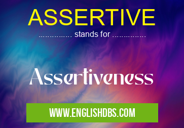 ASSERTIVE means Assertiveness ASSERTIVE