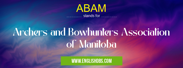 ABAM means Archers and Bowhunters Association of Manitoba ABAM