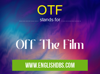 OTF means Off The Film OTF