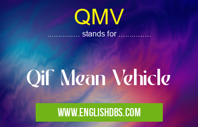 QMV means Qif Mean Vehicle QMV