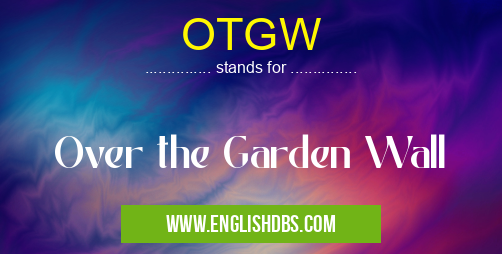 OTGW means Over the Garden Wall OTGW