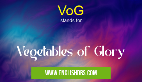 VoG means Vegetables of Glory VoG