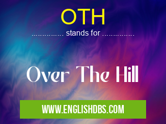 OTH means Over The Hill OTH