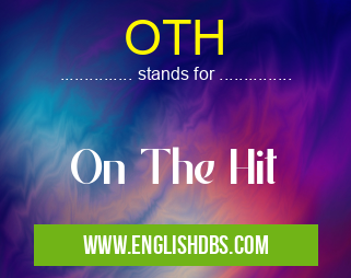 OTH means On The Hit OTH