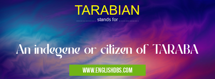 TARABIAN means An indegene or citizen of TARABA TARABIAN