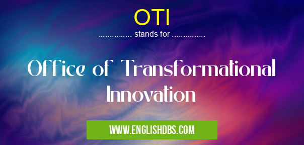 OTI means Office of Transformational Innovation OTI