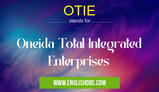 OTIE means Oneida Total Integrated Enterprises OTIE