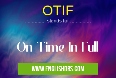 OTIF means On Time In Full OTIF