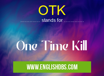 OTK means One Time Kill OTK