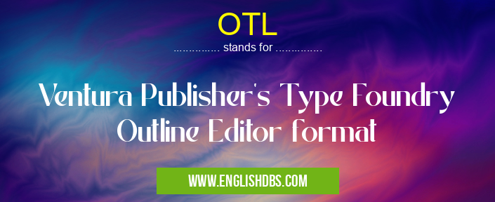 OTL means Ventura Publisher's Type Foundry Outline Editor format OTL