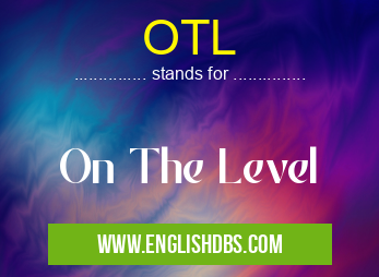 OTL means On The Level OTL