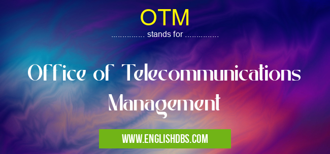 OTM means Office of Telecommunications Management OTM