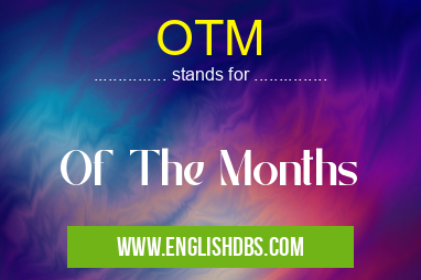 OTM means Of The Months OTM