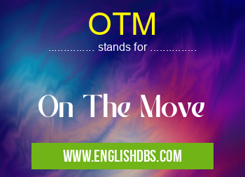 OTM means On The Move OTM