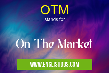 OTM means On The Market OTM