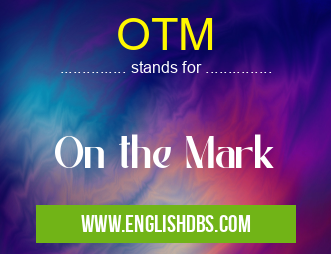 OTM means On the Mark OTM