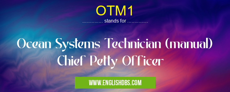 OTM1 means Ocean Systems Technician (manual) Chief Petty Officer OTM1