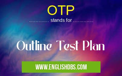 OTP means Outline Test Plan OTP
