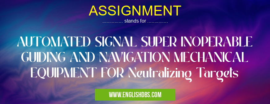 ASSIGNMENT means AUTOMATED SIGNAL SUPER INOPERABLE GUIDING AND NAVIGATION MECHANICAL EQUIPMENT FOR Neutralizing Targets ASSIGNMENT