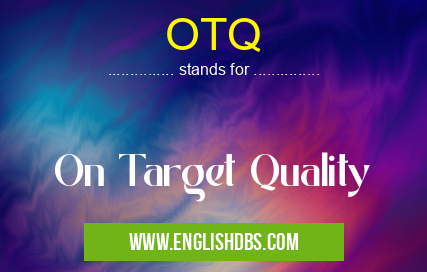 OTQ means On Target Quality OTQ